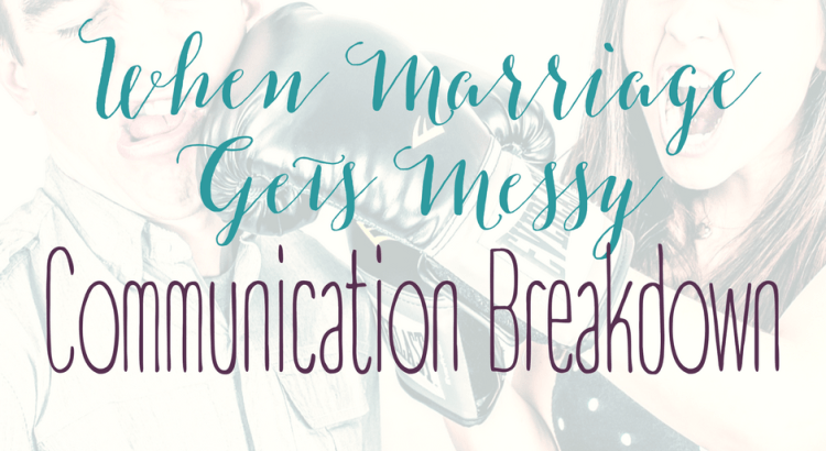 When Marriage Gets Messy Communication Breakdown